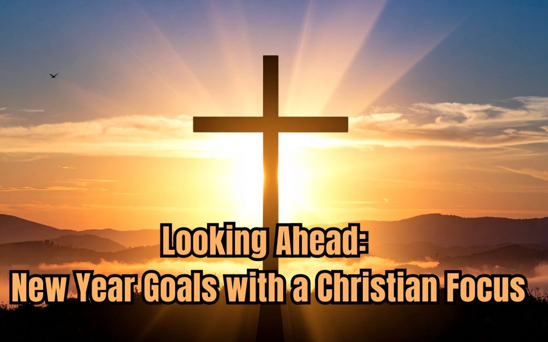Looking Ahead: New Year Goals with a Christian Focus
