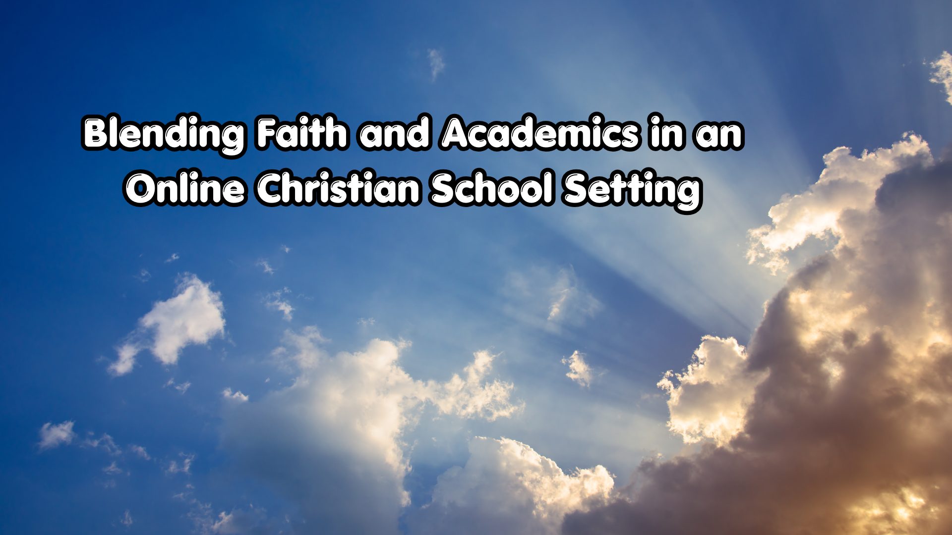 Blending Faith and Academics in an Online Christian School Setting ...