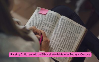 Raising Children with a Biblical Worldview in Today’s Culture