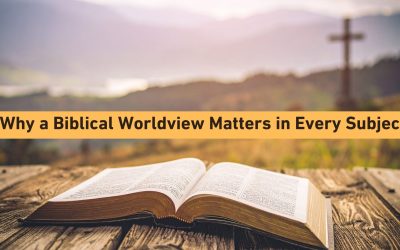 Why a Biblical Worldview Matters in Every Subject