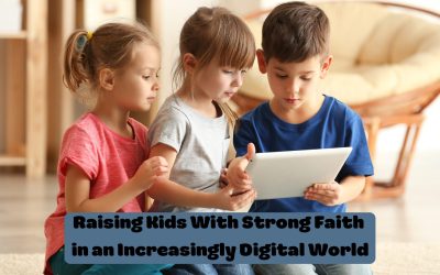 Raising Kids With Strong Faith in an Increasingly Digital World