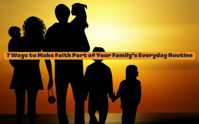7 Ways to Make Faith Part of Your Family’s Everyday Routine